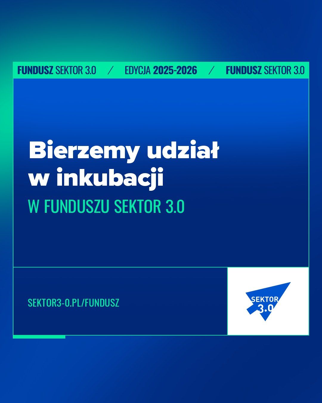 Plansza graficzna w odcieniach niebieskiego i zieleni. Na środku duży biały napis „Bierzemy udział w inkubacji w Funduszu Sektor 3.0”. U góry pasek z tekstem „Fundusz Sektor 3.0, edycja 2025–2026”. Na dole adres „sektor3-0.pl/fundusz” i logo Sektor 3.0 w prawym dolnym rogu.